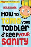 How To Tame Your Toddler And Keep Your Sanity 1546823387 Book Cover