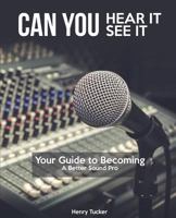 Can You Hear It, Can You See It: A Guide to Becoming A Better Sound Pro 1949266044 Book Cover