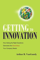 Getting to Innovation: How Asking the Right Questions Generates the Great Ideas Your Company Needs