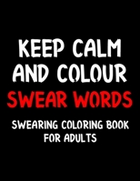 Keep Calm And Colour Swear Word: Swear Word Coloring Book For Adult to Anxiety Stress Relief Christmas Birthday Relaxation Gifts For Women B08NDR17M6 Book Cover