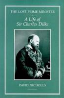 The Lost Prime Minister: Life of Sir Charles Dilke 1852851252 Book Cover