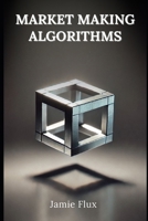 Market Making Algorithms: 33 Comprehensive Powerful Algorithms With Full Python Code (The Artificial Edge: Quantitative Trading Strategies with Python) B0DT4JPZZ8 Book Cover