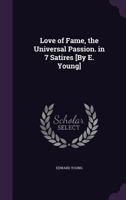Love of Fame the Universal Passion. In Seven Characteristical Satyrs. By Edward Young, ... The Tenth Edition 1170571301 Book Cover