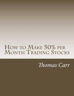 How to Make 50% per Month Trading Stocks: How to trade one of the most exciting trading systems ever invented! 1493690825 Book Cover