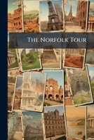The Norfolk Tour: Or, Traveller's Pocket Companion. Being A Concise Description Of All The Principal Towns, Noblemens And Gentlemens Seats, And Other ... ... To Which Are Added, An Index Villaris ... 1245288083 Book Cover