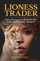 The Lioness Trader: How Africans Can Build Wealth in the Global Equity Markets B0GXH4KXDK Book Cover