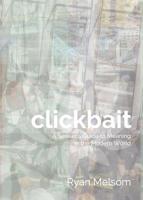 Clickbait: A Seeker's Guide to Meaning in the Modern World 1546833609 Book Cover