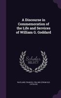 A Discourse in Commemoration of the Life and Services of William G. Goddard 1279674091 Book Cover