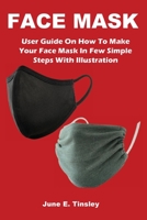 Face Mask: User Guide On How To Make Your Face Mask In Few Simple Steps With Illustration B087FGV3RX Book Cover