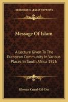 Message Of Islam: A Lecture Given To The European Community In Various Places In South Africa 1926 1163181072 Book Cover