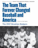 Team That Forever Changed Baseball and America: The 1947 Brooklyn Dodgers 0803239920 Book Cover