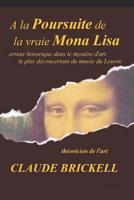 A la Poursuite de la vraie Mona Lisa: erreur historique dans le myst�re d'art le plus d�concertant du mus�e du Louvre 1097781062 Book Cover