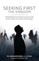 Seeking First the Kingdom: 30 Meditations on How to Love God with All Your Heart, Soul, Mind, and Strength 099160380X Book Cover