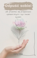 Odpusc sobie!: Jak przestac sie przejmowac opiniami innych i zyc po swojemu — praktyczny przewodnik oparty na psychologii i mindfulness B0FW6KRWDR Book Cover
