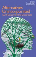 Alternatives Unincorporated: Earth Ethics from the Grassroots (Cross Cultural Theologies) 1845536894 Book Cover