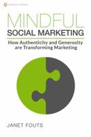 Mindful Social Marketing: How Authenticity and Generosity are Transforming Marketing 1495190323 Book Cover
