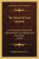 The Word of God Opened. Its Inspiration, Canon, and Interpretation Considered and Illustrated 1167205375 Book Cover