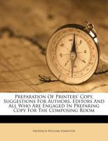 Preparation Of Printers' Copy, Suggestions For Authors, Editors And All Who Are Engaged In Preparing Copy For The Composing Room 1179568249 Book Cover
