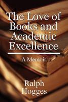 The Love of Books and Academic Excellence: A Memoir 145120082X Book Cover