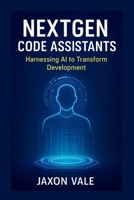 NextGen Code Assistants: Harnessing AI to Transform Development (Tech and Innovations) B0FCS6NMV5 Book Cover