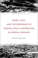 Work, Race, and the Emergence of Radical Right Corporatism in Imperial Germany 0472116789 Book Cover