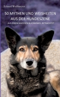50 Mythen und Weisheiten aus der Hundeszene: Aus einem anderen Blickwinkel betrachtet. 3749469954 Book Cover