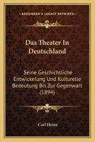 Das Theater In Deutschland: Seine Geschichtliche Entwickelung Und Kulturelle Bedeutung Bis Zur Gegenwart (1894) 1167465407 Book Cover