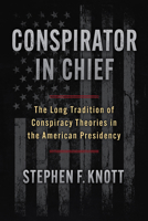 Conspirator in Chief: The Long Tradition of Conspiracy Theories in the American Presidency 0700641289 Book Cover