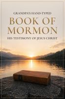 Grandpa's Hand-typed Book of Mormon: His Testimony of Jesus Christ B0GZW7H6CB Book Cover