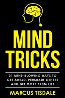 Mind Tricks: 31 Mind-Blowing Ways To Get Ahead, Persuade Others And Get More From Life 1659236681 Book Cover