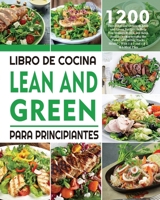 Libro De Cocina Lean And Green Para Principiantes: 1200 Días De Recetas Magras y Verdes Fáciles y Deliciosas Para Ayudarte a Controlar La Figura y ... Las Comidas Fueling Hacks 1804141011 Book Cover