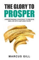 The Glory To Prosper: Understanding Your Right To Receive And Live With Limitless Favor B094LGBRVK Book Cover