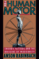 The Human Motor: Energy, Fatigue, and the Origins of Modernity 0520078276 Book Cover