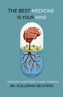 The Best Medicine Is Your Mind: Unlock the Healing Power Within You 8409654733 Book Cover