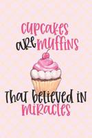 Cupcakes are Muffins That Believed in Miracles: Colorful Journal for Cupcake Lovers (Cupcakes Gifts for Women) 107640698X Book Cover