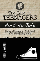 The Life Of Teenagers Ain't No Joke... Living A Courageous Childhood, In An Unforgiving World 0977834204 Book Cover