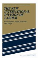 The New International Division of Labour: Structural Unemployment in Industrialised Countries and Industrialisation in Developing Countries (Studies in Modern Capitalism) 0521287200 Book Cover