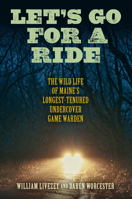 Let's Go for a Ride: The Wild Life of Maine’s Longest-Tenured Undercover Game Warden 1684750199 Book Cover