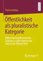 Öffentlichkeit ALS Pluralistische Kategorie: Differenzierungstheoretische Zugänge Zu Einer Allgemeinen Theorie Der Öffentlichkeit 3658463295 Book Cover
