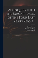 An Inquiry Into The Miscarriages Of The Four Last Years Reign 9354444393 Book Cover