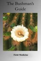 The Bushman's Guide to Field Medicine: Using Medicinal Plants for First Aid 1500947598 Book Cover