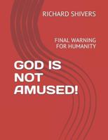 GOD IS NOT AMUSED!: FINAL WARNING FOR HUMANITY 1720174679 Book Cover
