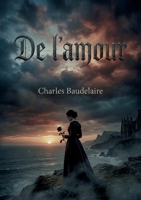De l'amour: Une exploration des complexités de l'amour selon Charles Baudelaire, révélant les tourments et les extases de l'âme humaine (French Edition) B0GZD9ZQJK Book Cover