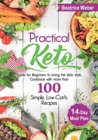 Practical Keto: Guide for Beginners to Living the Keto style, Cookbook with more than 100 Simple Low-Carb Recipes & 14-Day Meal plan B08P3H116F Book Cover