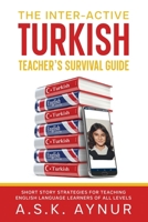 THE INTER-ACTIVE TURKISH TEACHER'S SURVIVAL GUIDE: SHORT STORY STRATEGIES FOR TEACHING ENGLISH LANGUAGE LEARNERS OF ALL LEVELS 1922973270 Book Cover