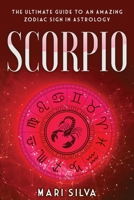 Scorpio: The Ultimate Guide to an Amazing Zodiac Sign in Astrology B08NWH6YB6 Book Cover