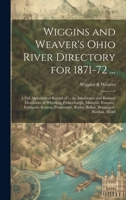 Wiggins and Weaver's Ohio River Directory for 1871-72 ...: A Full Alphabetical Record of ... the Inhabitants and Business Directories of Wheeling, Parkersburgh, Marietta, Pomeroy, Gallipolis, Ironton, 101940535X Book Cover