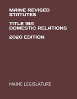 MAINE REVISED STATUTES TITLE 19A DOMESTIC RELATIONS 2020 EDITION null Book Cover