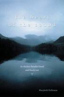 The Heart of the Sound: An Alaskan Paradise Found and Nearly Lost 0874807913 Book Cover