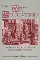 History of Art Education: Intellectual and Social Currents in Teaching the Visual Arts 0807729779 Book Cover